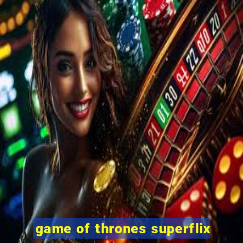 game of thrones superflix